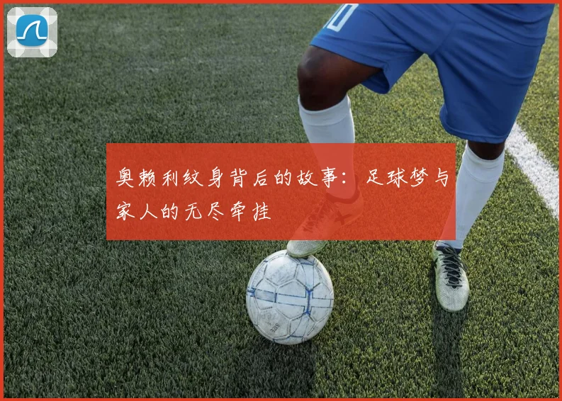 奥赖利纹身背后的故事：足球梦与家人的无尽牵挂
